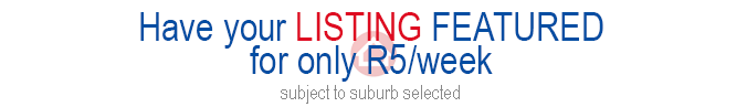 Have your LISTING FEATURED for only R100/week. Subject to suburb selected.